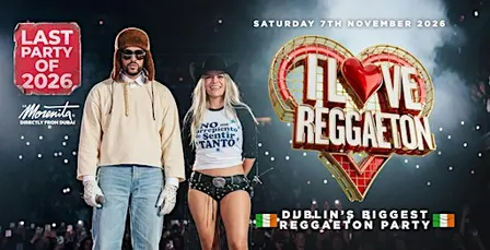 I LOVE REGGAETON - DUBLIN'S BIGGEST REGGAETON PARTY- SAT 7TH NOVEMBER ‘26