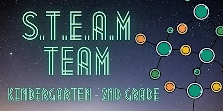 S.T.E.A.M. Team [Kindergarten - 2nd Grade]