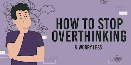 How to Stop Overthinking & Worry Less