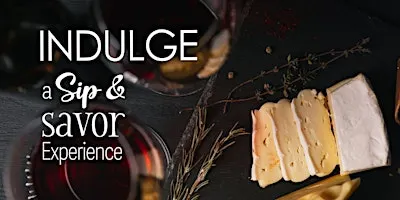 INDULGE ~ a Sip & Savor Experience