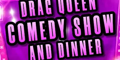 DRAG QUEEN COMEDY NIGHT, DINNER & SHOW