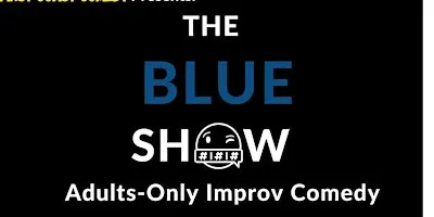 The Blue Show: Adults-Only Improv Comedy! (21+)