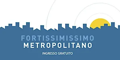FORTISSIMISSIMO METROPOLITANO 2026 | Sala Teatro il Momento | Empoli