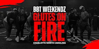 BBT Glutes on Fire Powered by BBT Weekendz | Charlotte NC