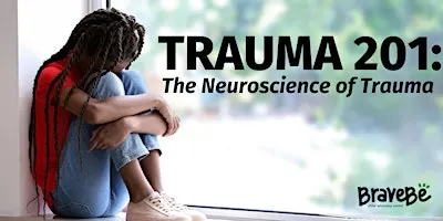 Trauma 201: The Neuroscience of Trauma