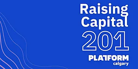 Raising Capital 201 | Platform Calgary