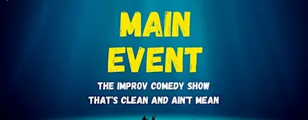 The Main Event: improv comedy for everyone! (All ages)