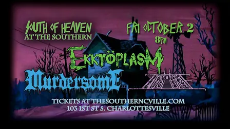South of Heaven with Ekktoplasm, Murdersome, and The Ziggurat