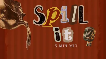 SPILL IT: 3 MIN MIC - 21+